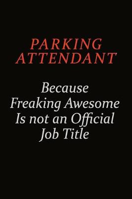 Book cover for Parking Attendant Because Freaking Awesome Is Not An Official Job Title