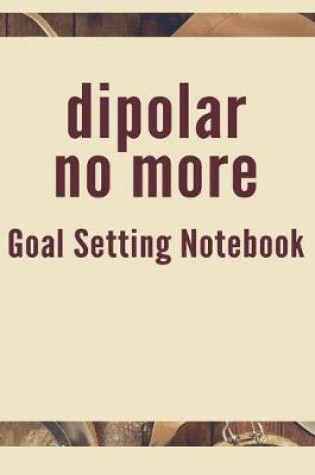 Cover of Dipolar No More Goal Setting Notebook