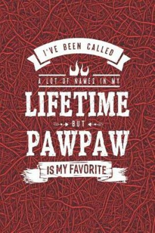 Cover of I 've Been Called A Lot Of Names In My Lifetime But Pawpaw Is My Favorite