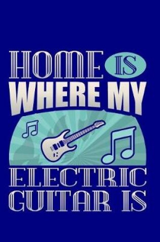 Cover of Home Is Where My Electric Guitar Is