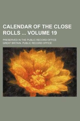 Cover of Calendar of the Close Rolls Volume 19; Preserved in the Public Record Office