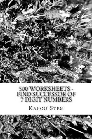 Cover of 500 Worksheets - Find Successor of 7 Digit Numbers