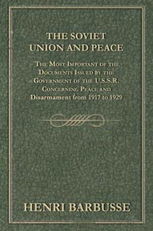 Cover of The Soviet Union and Peace - The Most Important of the Documents Issued by the Government of the U.S.S.R. Concerning Peace and Disarmament from 1917 to 1929