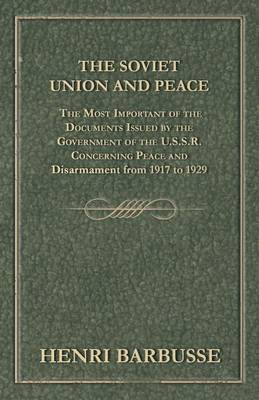 Book cover for The Soviet Union and Peace - The Most Important of the Documents Issued by the Government of the U.S.S.R. Concerning Peace and Disarmament from 1917 to 1929