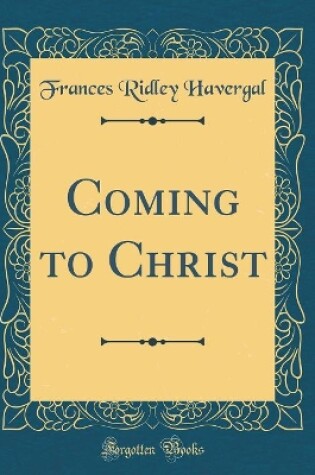 Cover of Coming to Christ (Classic Reprint)