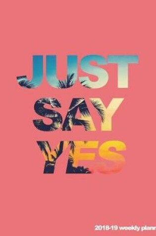 Cover of Just Say Yes 2018-19 Weekly Planner