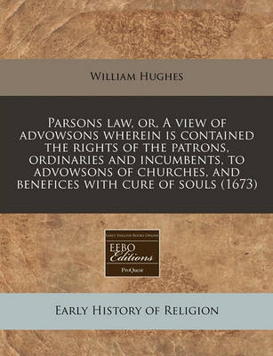 Book cover for Parsons Law, Or, a View of Advowsons Wherein Is Contained the Rights of the Patrons, Ordinaries and Incumbents, to Advowsons of Churches, and Benefices with Cure of Souls (1673)