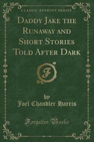 Cover of Daddy Jake the Runaway and Short Stories Told After Dark (Classic Reprint)