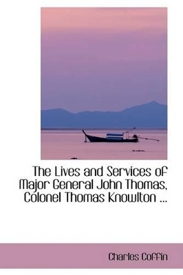 Book cover for The Lives and Services of Major General John Thomas, Colonel Thomas Knowlton ...