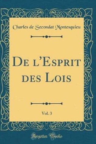 Cover of de l'Esprit Des Lois, Vol. 3 (Classic Reprint)