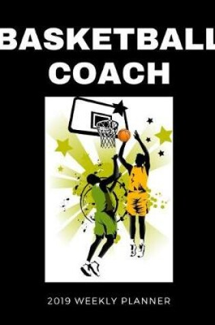 Cover of Basketball Coach 2019 Weekly Planner