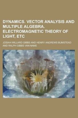 Cover of Dynamics. Vector Analysis and Multiple Algebra. Electromagnetic Theory of Light, Etc