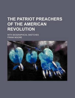 Book cover for The Patriot Preachers of the American Revolution; With Biographical Sketches