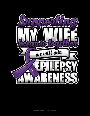 Book cover for Supporting My Wife Because Together We Will Win Epilepsy Awareness