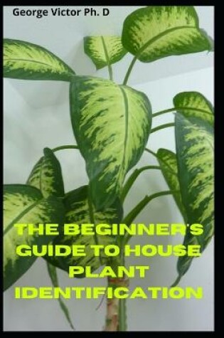 Cover of The Beginner's Guide To House Plant Identification