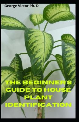 Book cover for The Beginner's Guide To House Plant Identification