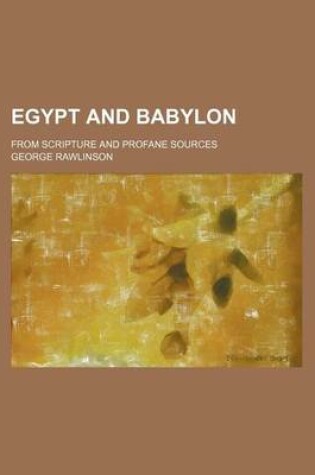 Cover of Egypt and Babylon; From Scripture and Profane Sources