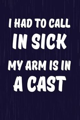 Book cover for I Had To Call In Sick My Arm Is In A Cast