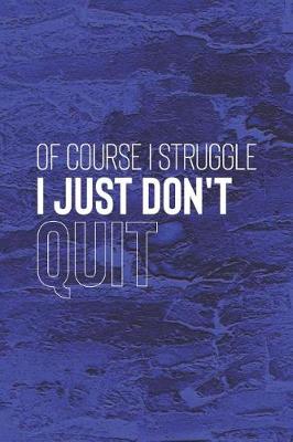 Book cover for Of Course I Struggle I Just Don't Quit