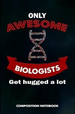 Cover of Only Awesome Biologists Get Hugged a Lot