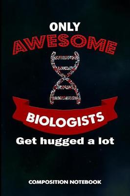 Book cover for Only Awesome Biologists Get Hugged a Lot