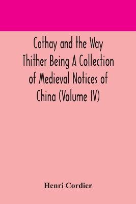 Book cover for Cathay and the Way Thither Being A Collection of Medieval Notices of China (Volume IV)