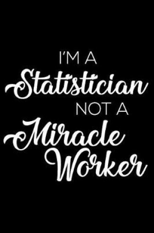 Cover of I'm a Statistician Not a Miracle Worker