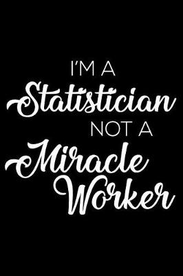 Book cover for I'm a Statistician Not a Miracle Worker