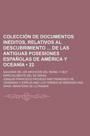 Cover of Coleccion de Documentos Ineditos, Relativos Al Descubrimiento de Las Antiguas Posesiones Espanolas de America y Oceania (22); Sacados de Los Archivos del Reino, y Muy Especialmente del de Indias