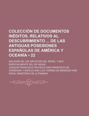 Book cover for Coleccion de Documentos Ineditos, Relativos Al Descubrimiento de Las Antiguas Posesiones Espanolas de America y Oceania (22); Sacados de Los Archivos del Reino, y Muy Especialmente del de Indias