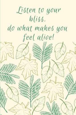 Cover of Listen to Your Bliss Do What Makes You Feel Alive Journal