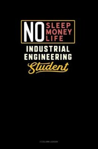 Cover of No Sleep. No Money. No Life. Industrial Engineering Student