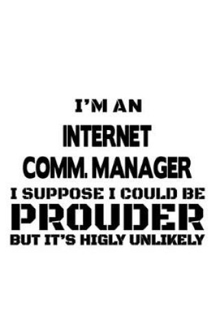 Cover of I'm An Internet Comm. Manager I Suppose I Could Be Prouder But It's Highly Unlikely