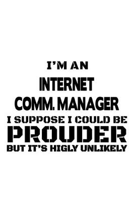 Book cover for I'm An Internet Comm. Manager I Suppose I Could Be Prouder But It's Highly Unlikely