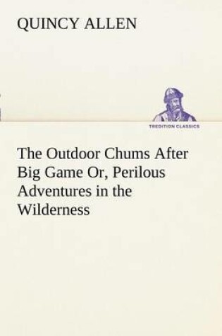 Cover of The Outdoor Chums After Big Game Or, Perilous Adventures in the Wilderness