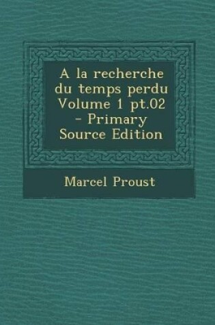 Cover of a la Recherche Du Temps Perdu Volume 1 PT.02 - Primary Source Edition