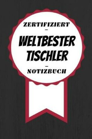 Cover of Notizbuch - Zertifiziert - Weltbester - Tischler