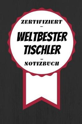 Book cover for Notizbuch - Zertifiziert - Weltbester - Tischler