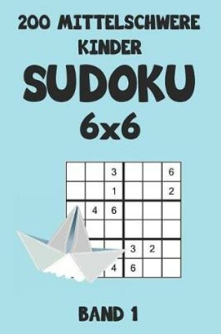 Cover of 200 Mittelschwere Kinder Sudoku 6x6 Band 1