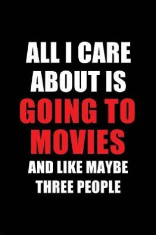 Cover of All I Care about Is Going to Movies and Like Maybe Three People