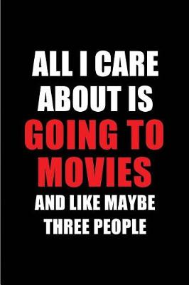 Book cover for All I Care about Is Going to Movies and Like Maybe Three People