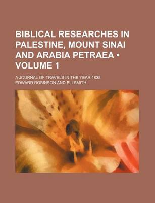 Book cover for Biblical Researches in Palestine, Mount Sinai and Arabia Petraea (Volume 1 ); A Journal of Travels in the Year 1838