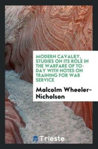 Cover of Modern Cavalry, Studies on Its R le in the Warfare of To-Day with Notes on Training for War Service