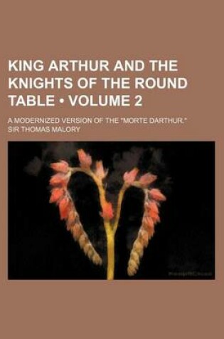 Cover of King Arthur and the Knights of the Round Table (Volume 2); A Modernized Version of the Morte Darthur.