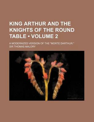 Book cover for King Arthur and the Knights of the Round Table (Volume 2); A Modernized Version of the Morte Darthur.