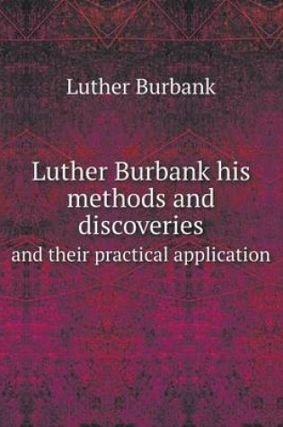 Cover of Luther Burbank his methods and discoveries and their practical application