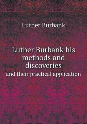 Book cover for Luther Burbank his methods and discoveries and their practical application