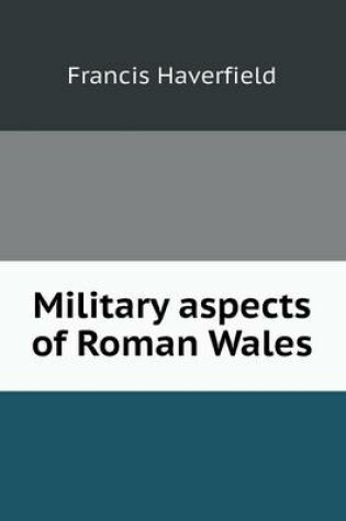 Cover of Military aspects of Roman Wales