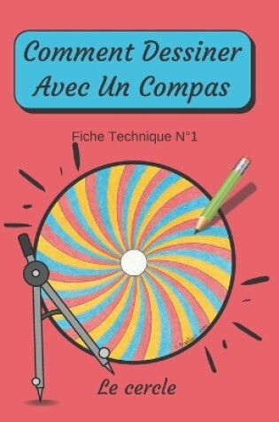 Cover of Comment Dessiner Avec Un Compas Fiche Technique N�1 Le cercle