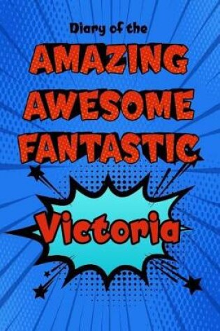 Cover of Diary of the Amazing Awesome Fantastic Victoria